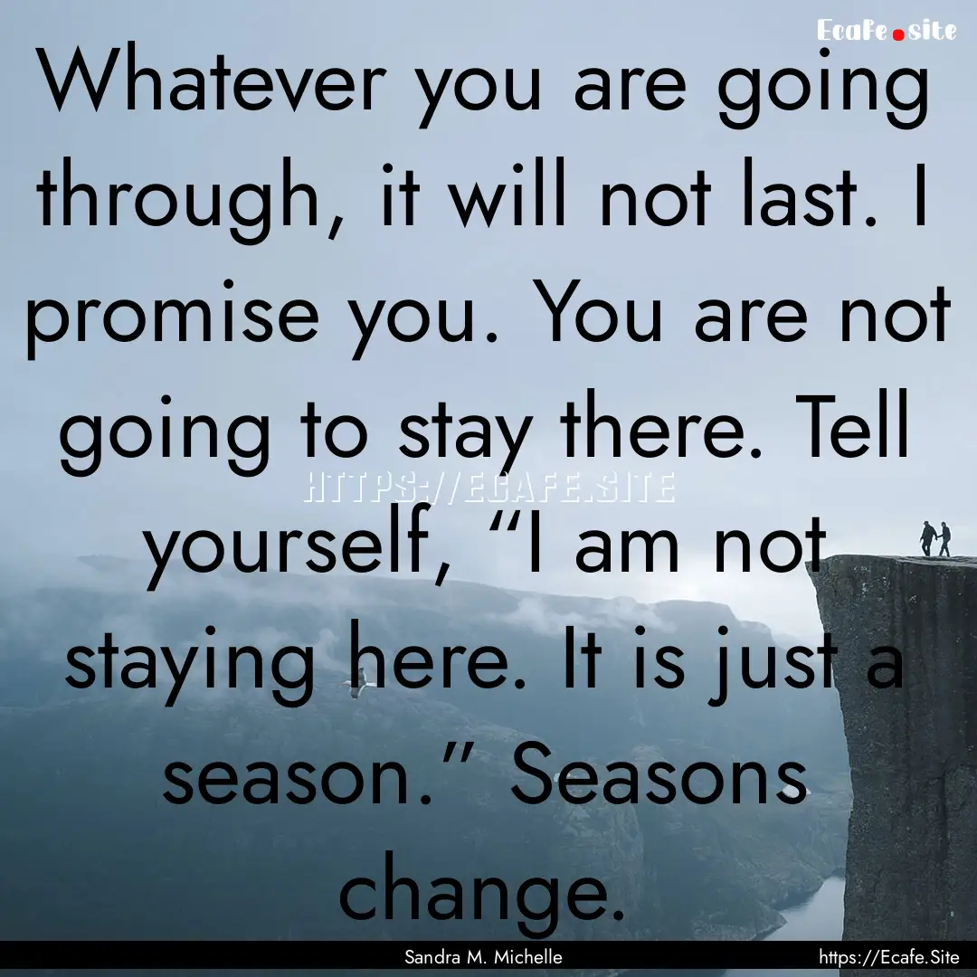 Whatever you are going through, it will not.... : Quote by Sandra M. Michelle