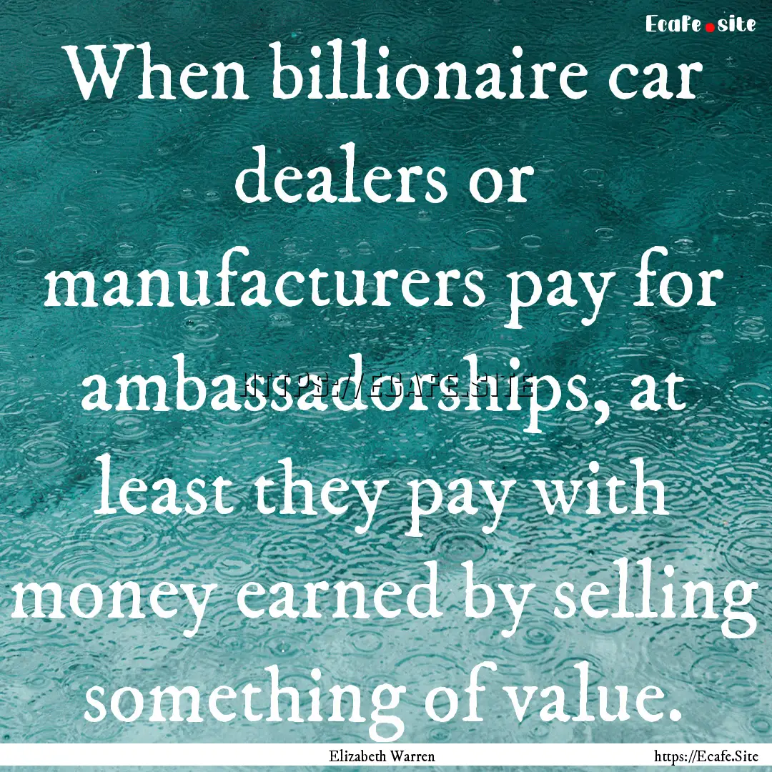 When billionaire car dealers or manufacturers.... : Quote by Elizabeth Warren