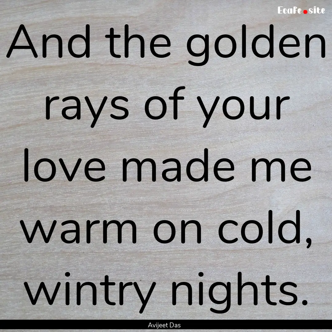 And the golden rays of your love made me.... : Quote by Avijeet Das