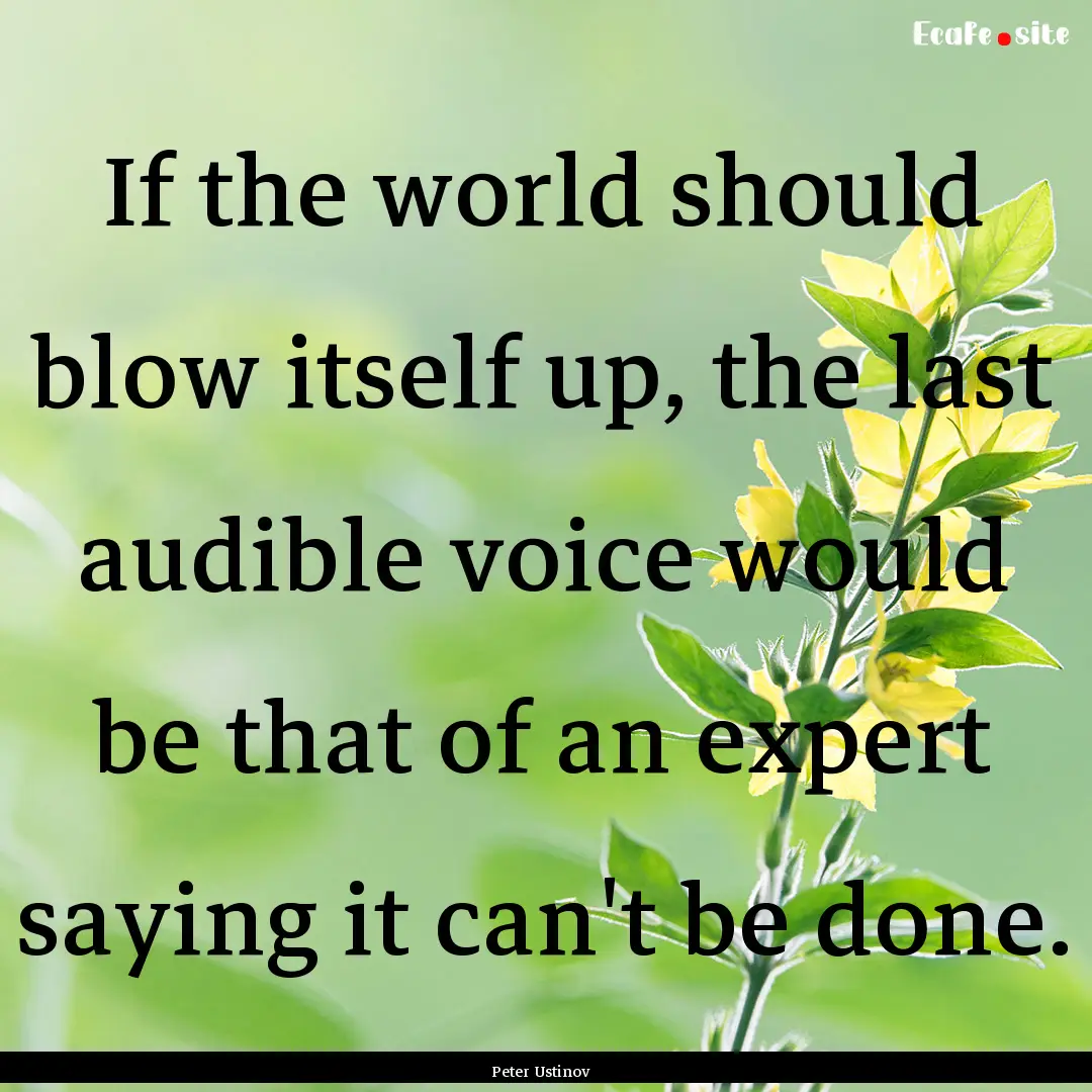 If the world should blow itself up, the last.... : Quote by Peter Ustinov