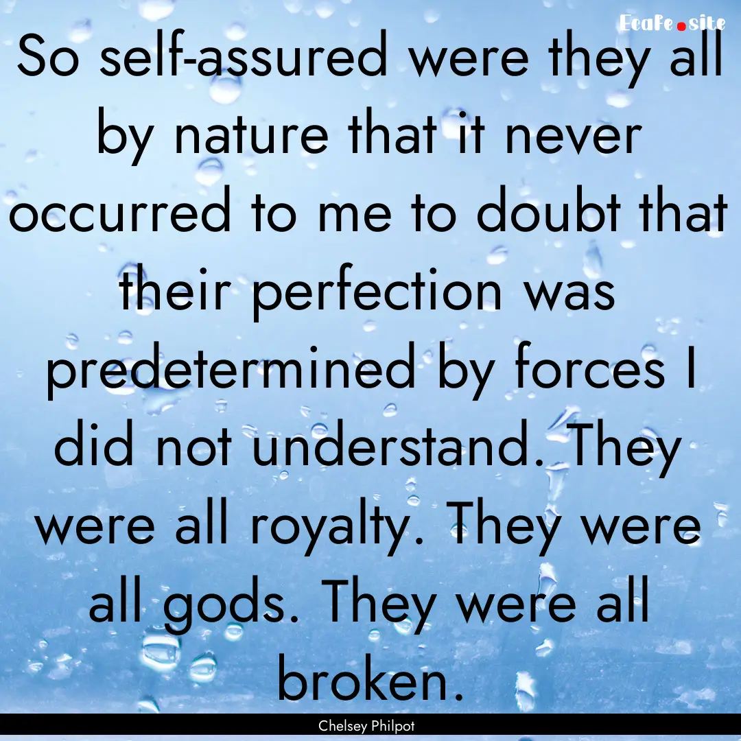 So self-assured were they all by nature that.... : Quote by Chelsey Philpot