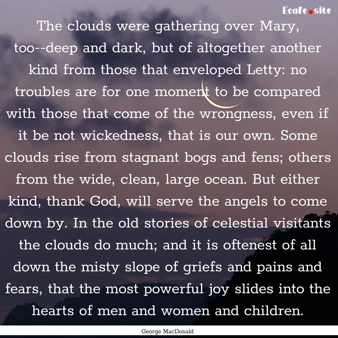 The clouds were gathering over Mary, too--deep.... : Quote by George MacDonald