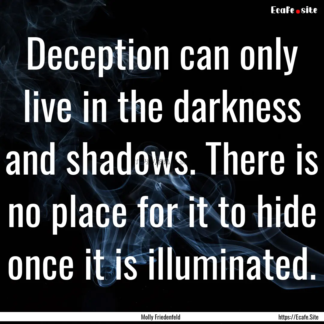 Deception can only live in the darkness and.... : Quote by Molly Friedenfeld