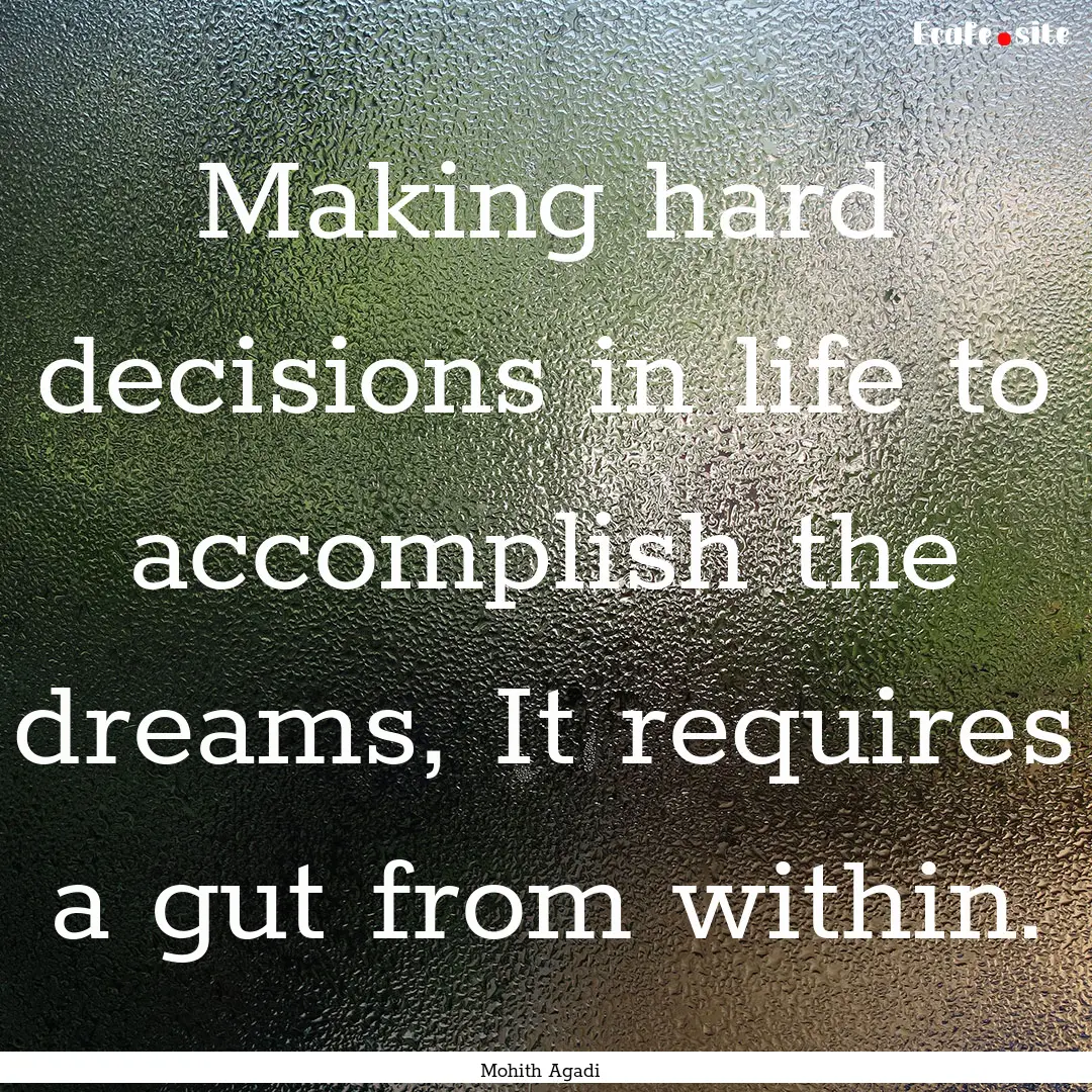 Making hard decisions in life to accomplish.... : Quote by Mohith Agadi