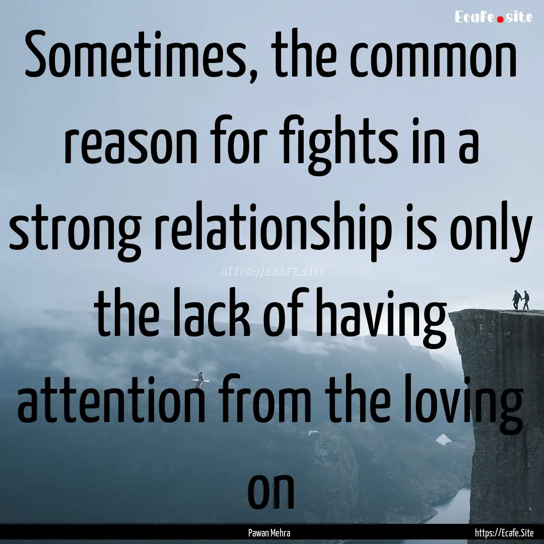 Sometimes, the common reason for fights in.... : Quote by Pawan Mehra