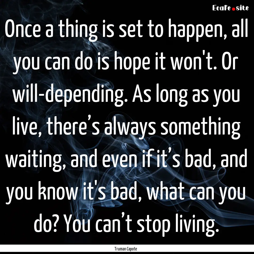 Once a thing is set to happen, all you can.... : Quote by Truman Capote