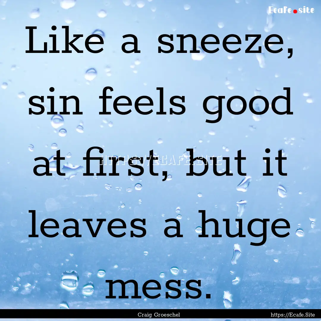 Like a sneeze, sin feels good at first, but.... : Quote by Craig Groeschel