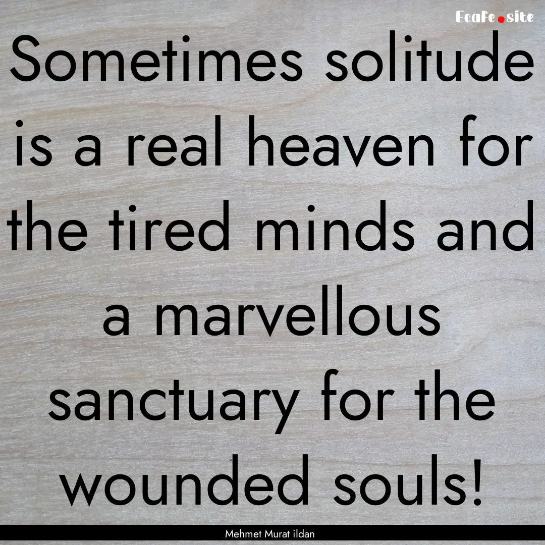 Sometimes solitude is a real heaven for the.... : Quote by Mehmet Murat ildan