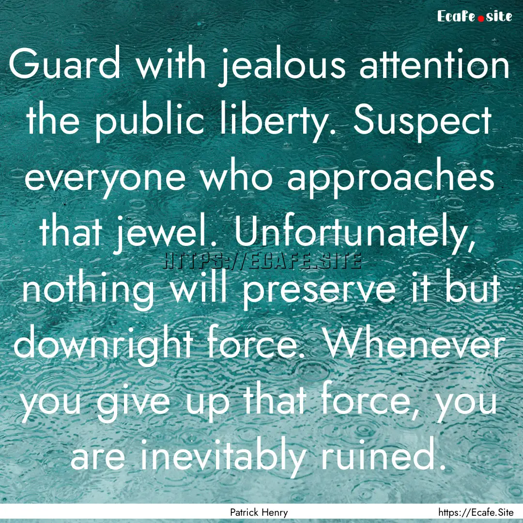 Guard with jealous attention the public liberty..... : Quote by Patrick Henry