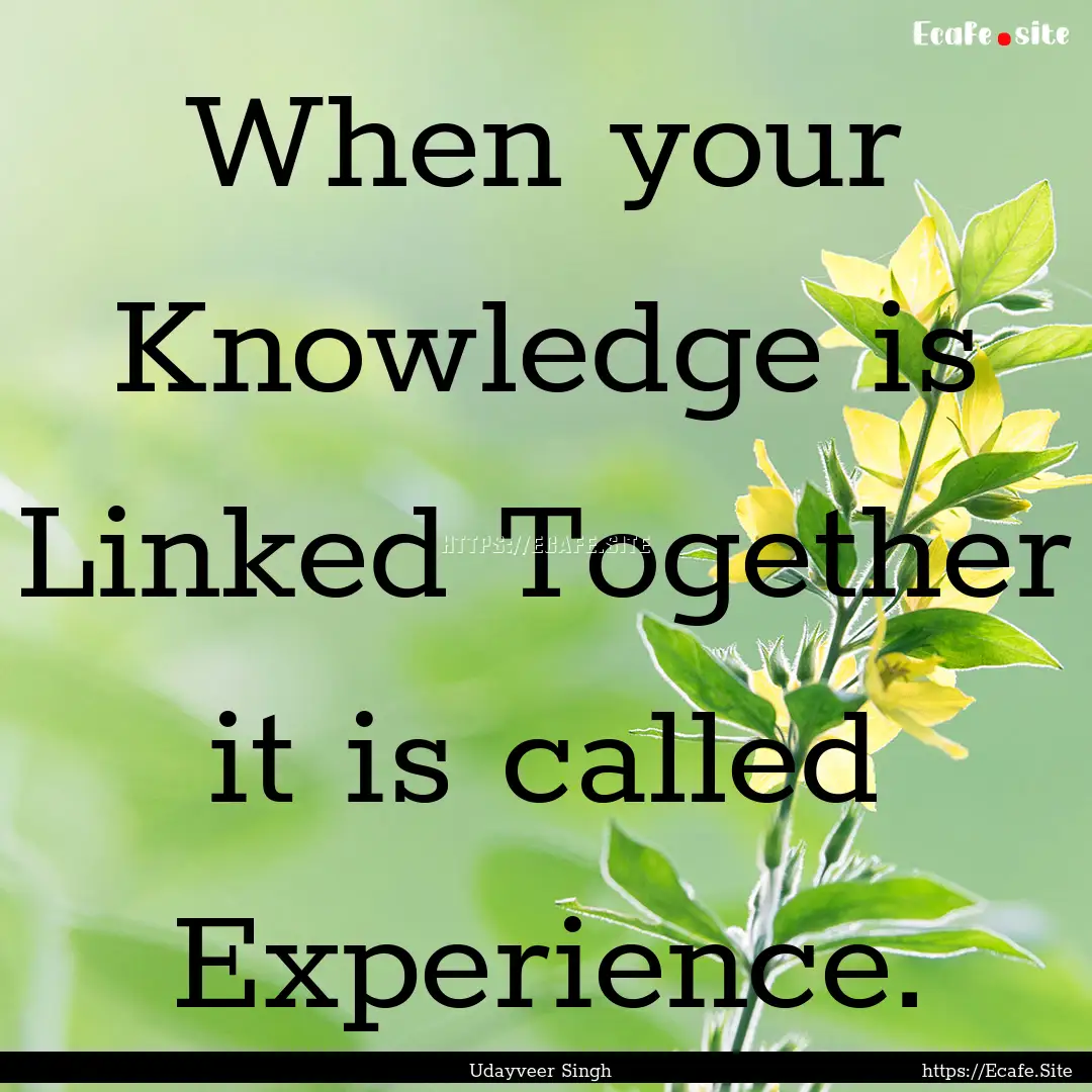 When your Knowledge is Linked Together it.... : Quote by Udayveer Singh