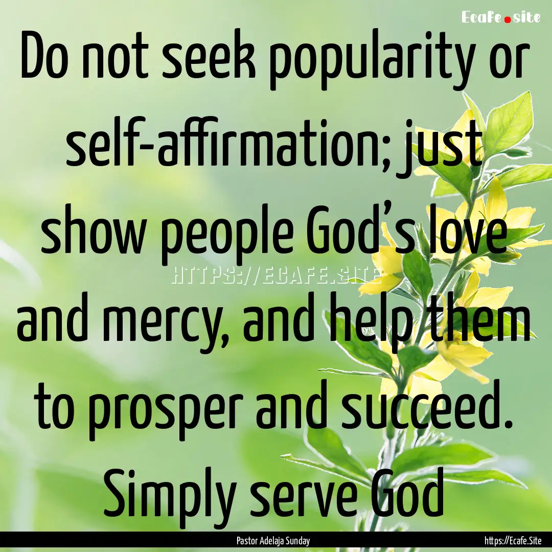 Do not seek popularity or self-affirmation;.... : Quote by Pastor Adelaja Sunday