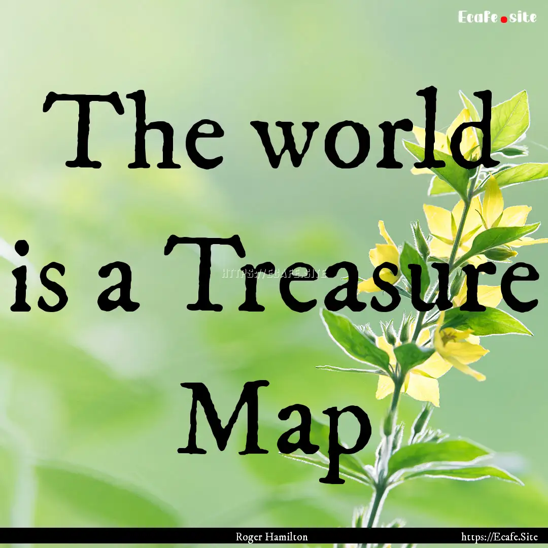 The world is a Treasure Map : Quote by Roger Hamilton