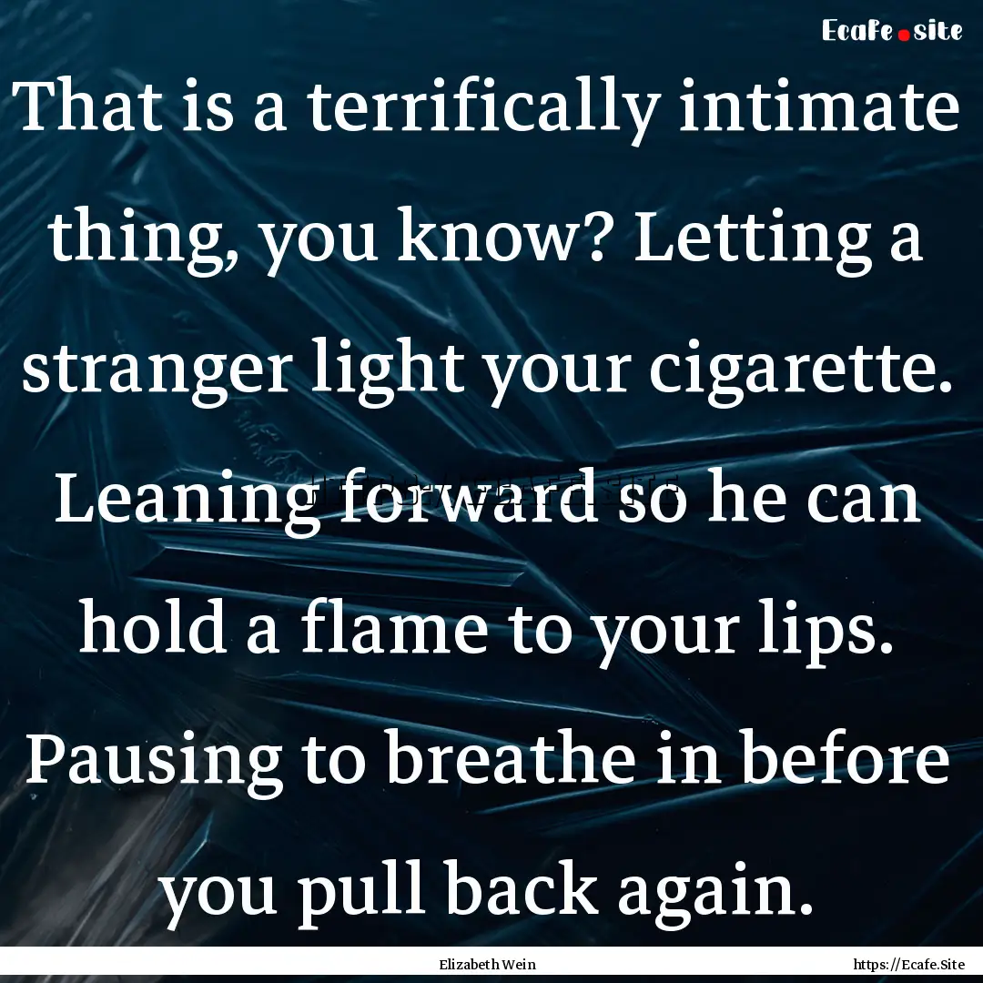 That is a terrifically intimate thing, you.... : Quote by Elizabeth Wein