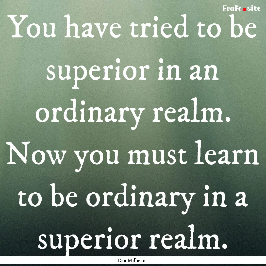 You have tried to be superior in an ordinary.... : Quote by Dan Millman