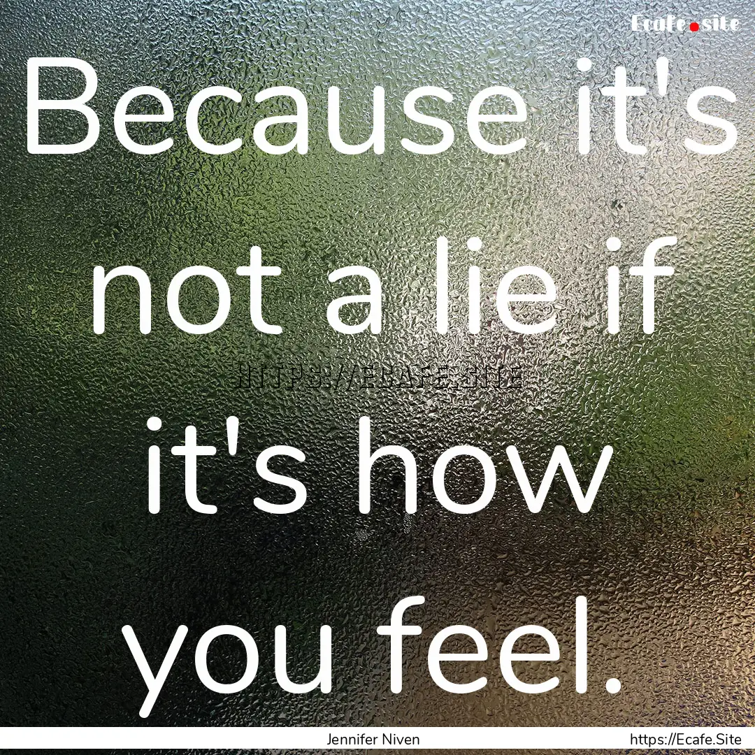 Because it's not a lie if it's how you feel..... : Quote by Jennifer Niven