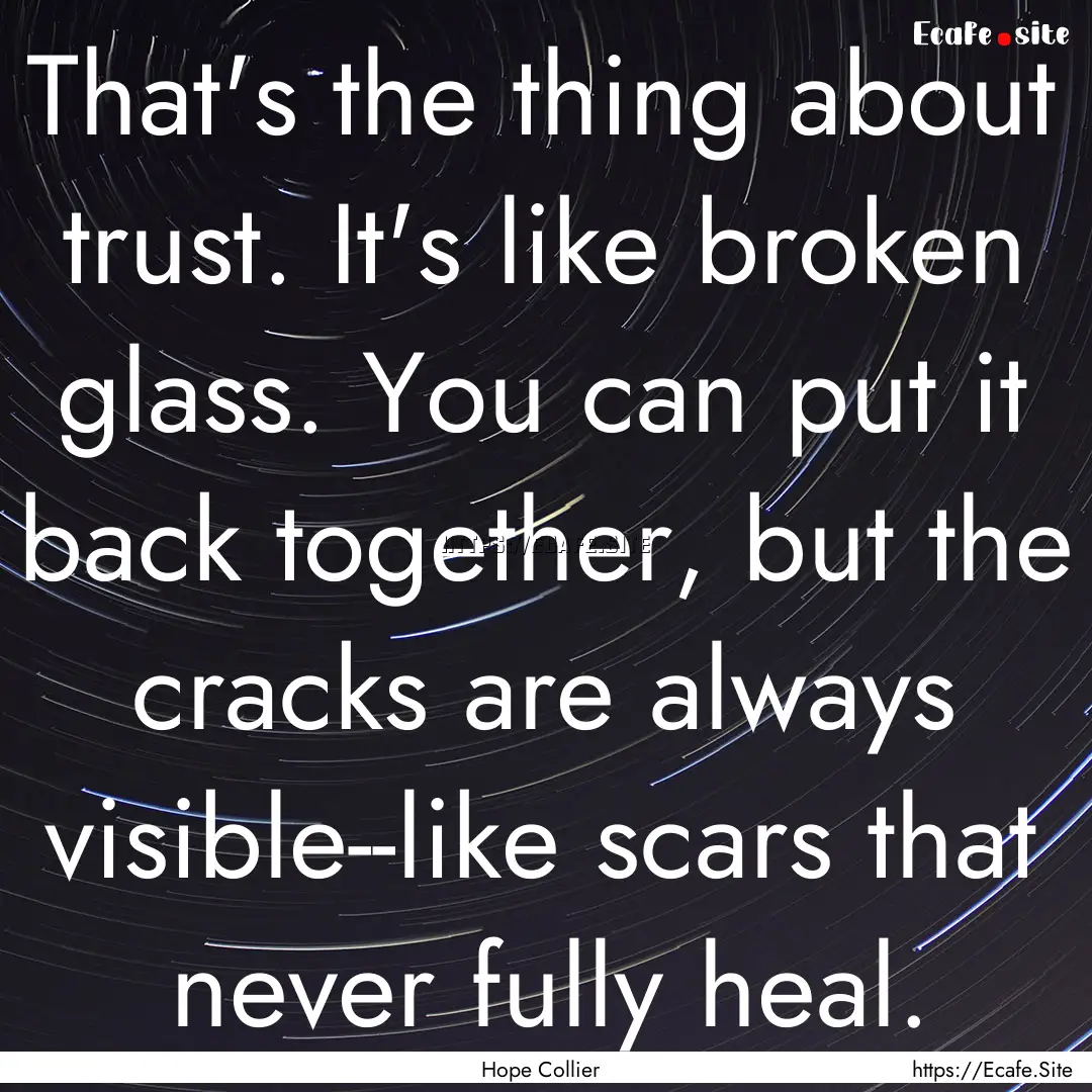 That's the thing about trust. It's like broken.... : Quote by Hope Collier