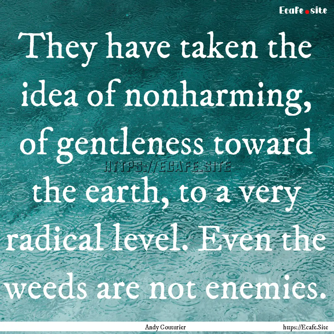 They have taken the idea of nonharming, of.... : Quote by Andy Couturier