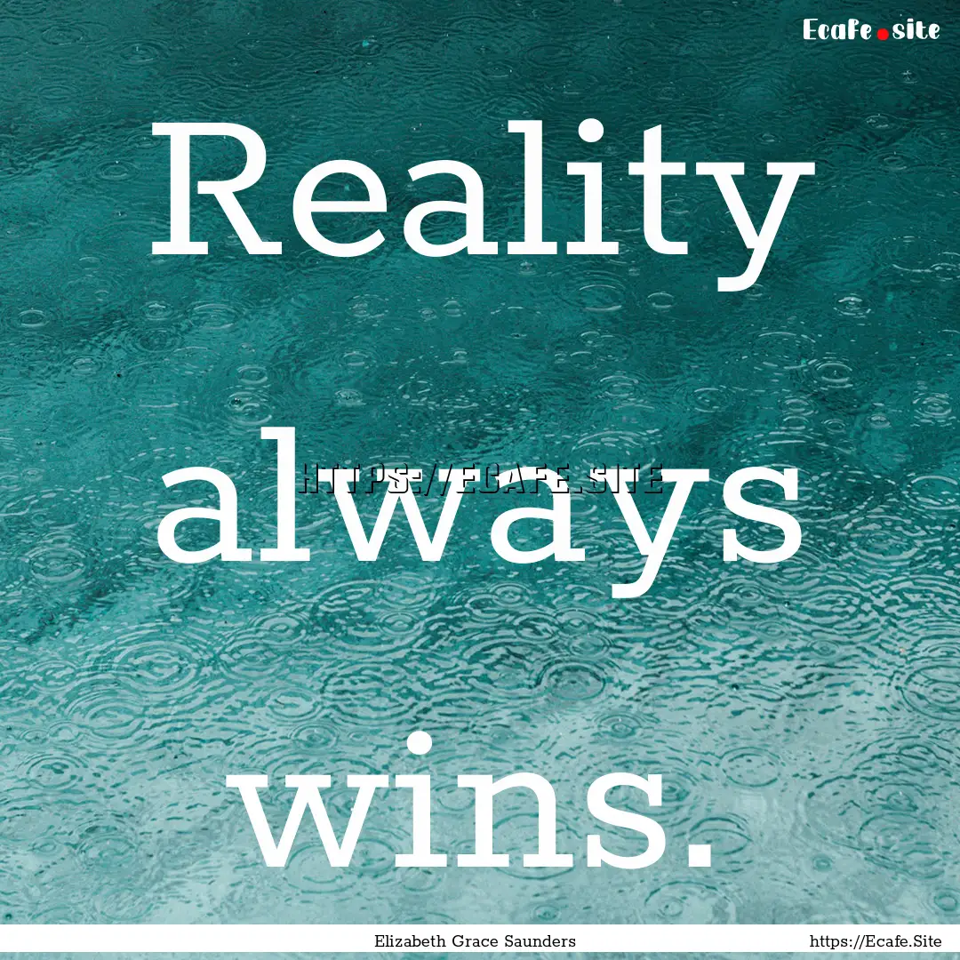 Reality always wins. : Quote by Elizabeth Grace Saunders