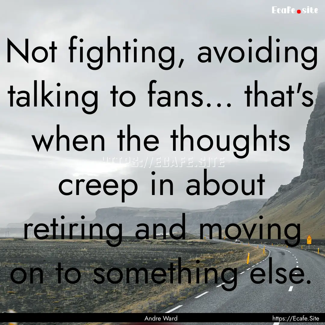 Not fighting, avoiding talking to fans....... : Quote by Andre Ward