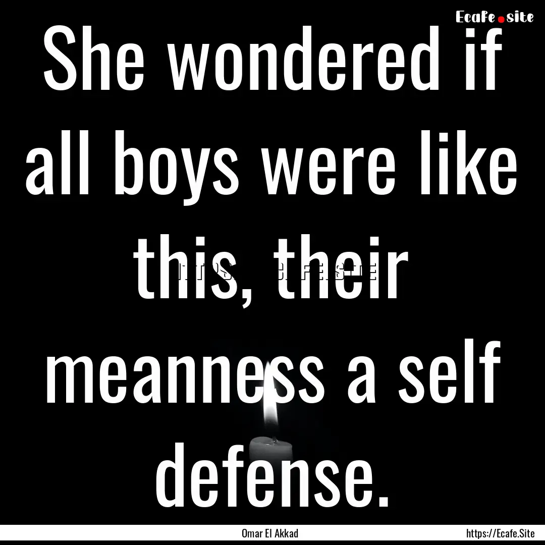 She wondered if all boys were like this,.... : Quote by Omar El Akkad