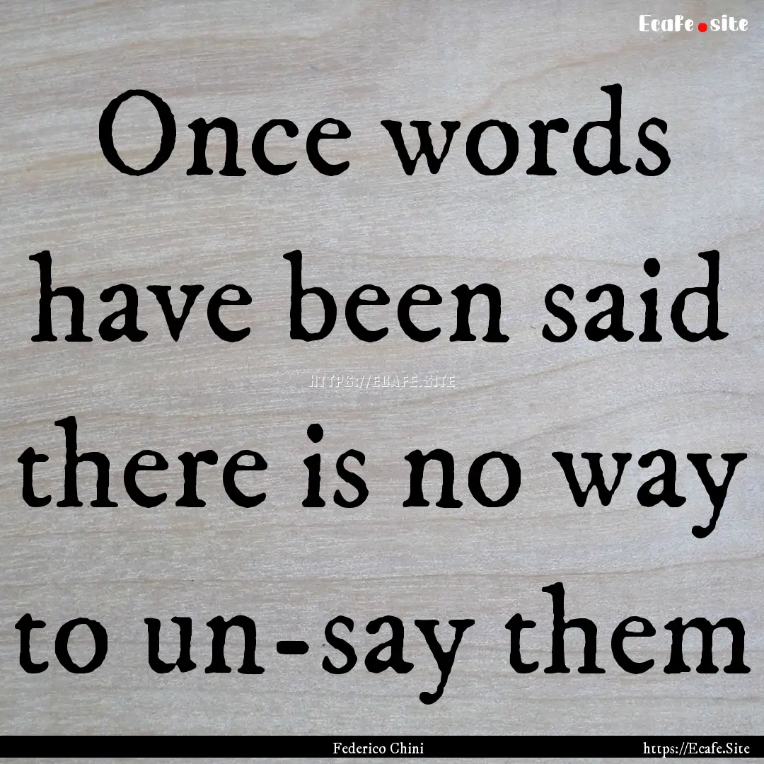 Once words have been said there is no way.... : Quote by Federico Chini