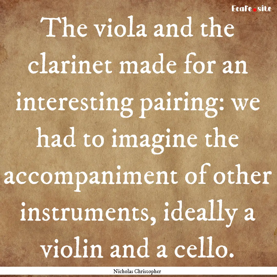 The viola and the clarinet made for an interesting.... : Quote by Nicholas Christopher