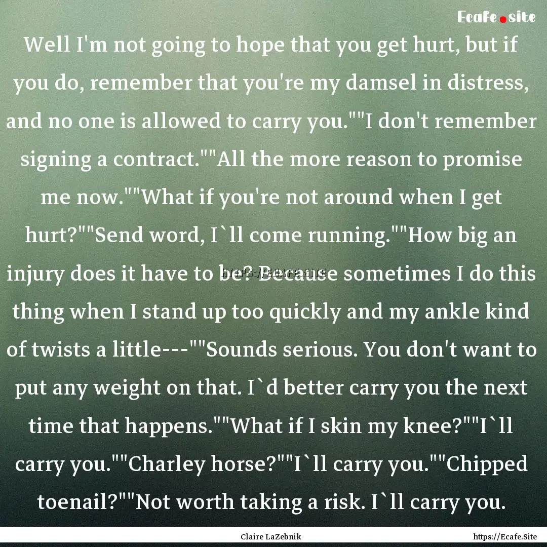 Well I'm not going to hope that you get hurt,.... : Quote by Claire LaZebnik