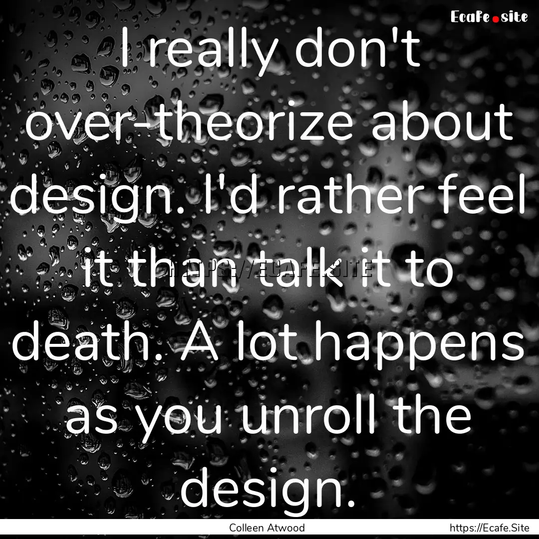 I really don't over-theorize about design..... : Quote by Colleen Atwood