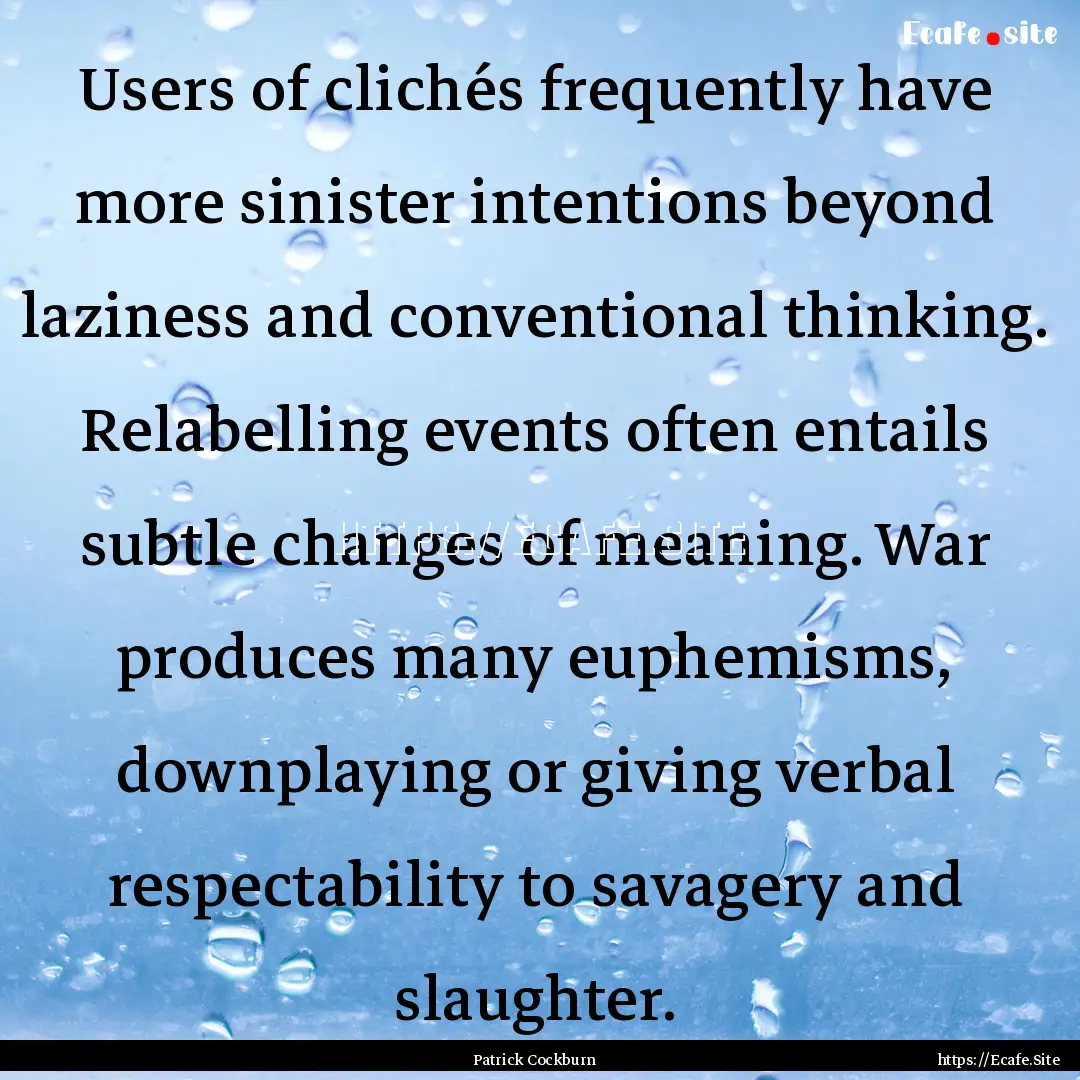 Users of clichés frequently have more sinister.... : Quote by Patrick Cockburn