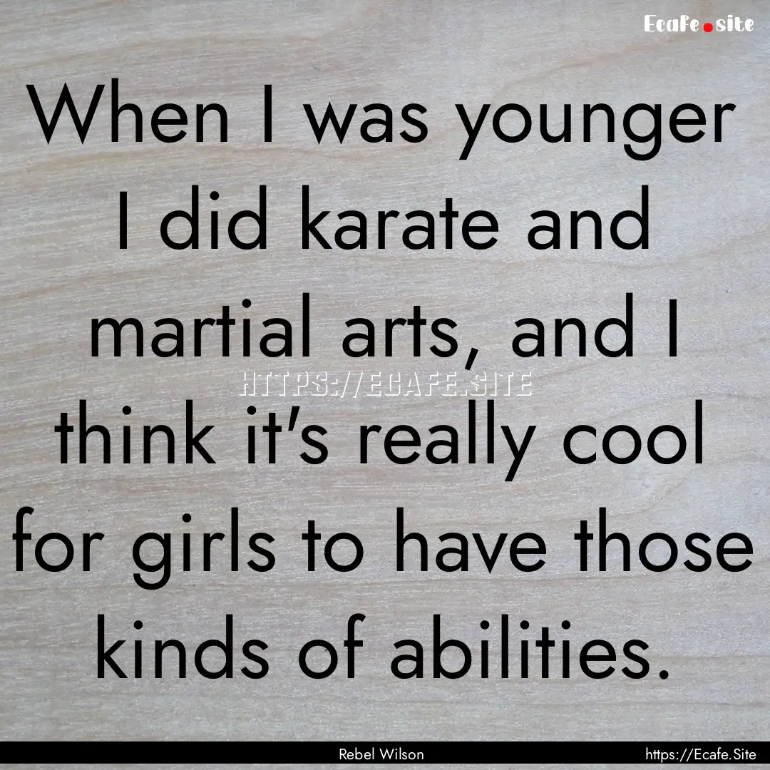 When I was younger I did karate and martial.... : Quote by Rebel Wilson