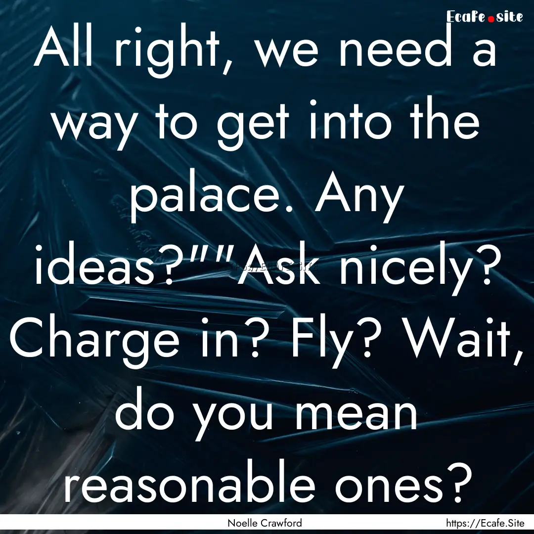 All right, we need a way to get into the.... : Quote by Noelle Crawford