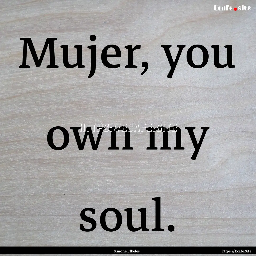 Mujer, you own my soul. : Quote by Simone Elkeles