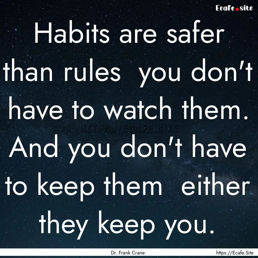 Habits are safer than rules you don't have.... : Quote by Dr. Frank Crane