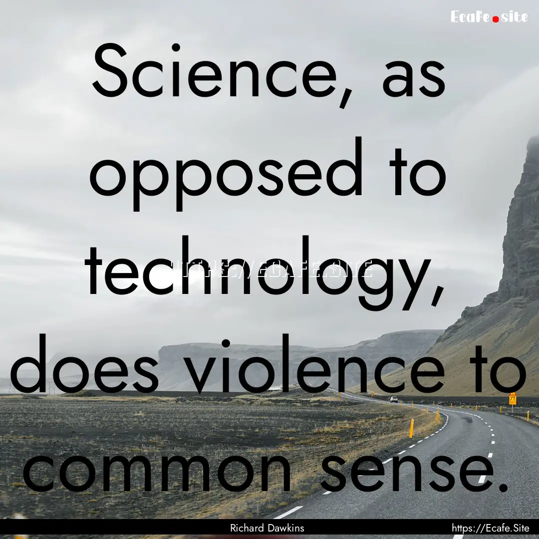 Science, as opposed to technology, does violence.... : Quote by Richard Dawkins