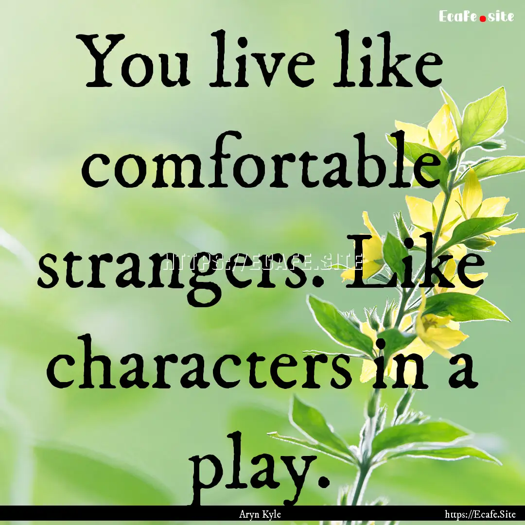 You live like comfortable strangers. Like.... : Quote by Aryn Kyle