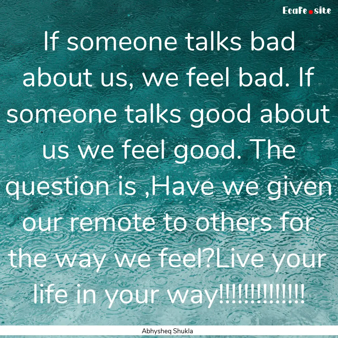 If someone talks bad about us, we feel bad..... : Quote by Abhysheq Shukla