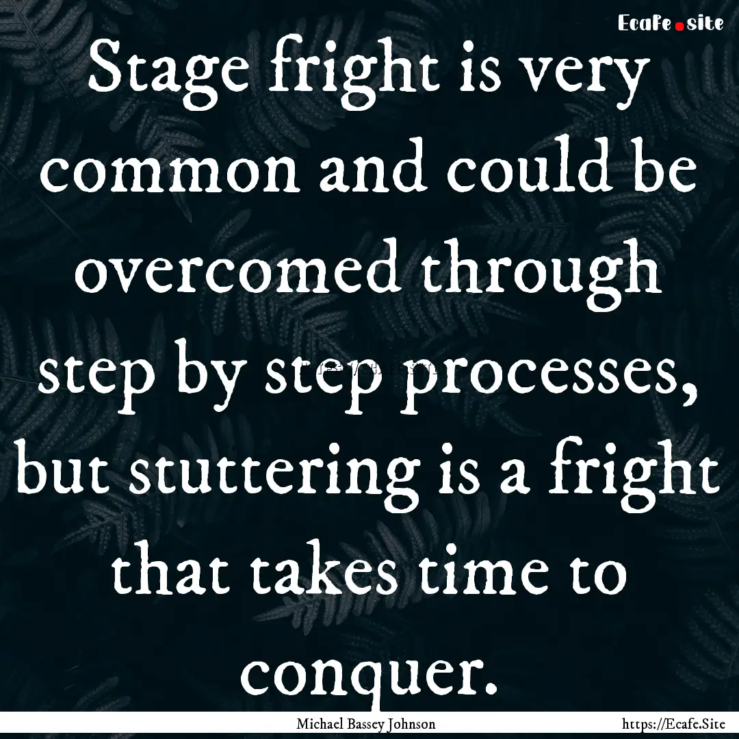 Stage fright is very common and could be.... : Quote by Michael Bassey Johnson