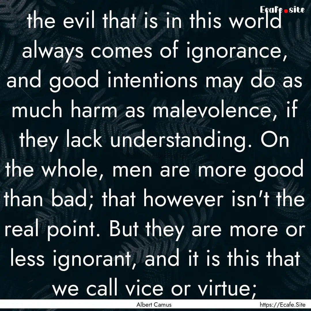 the evil that is in this world always comes.... : Quote by Albert Camus