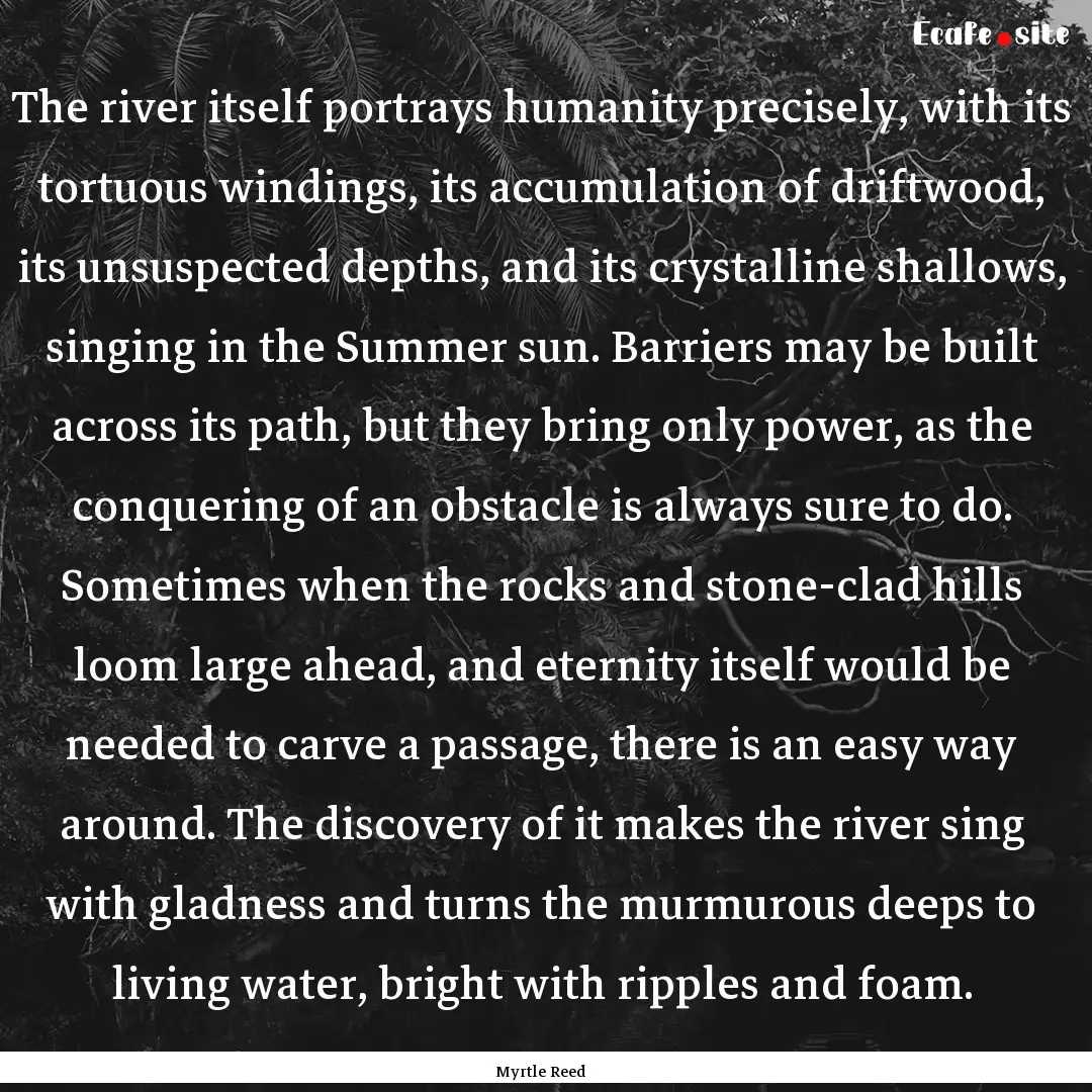 The river itself portrays humanity precisely,.... : Quote by Myrtle Reed