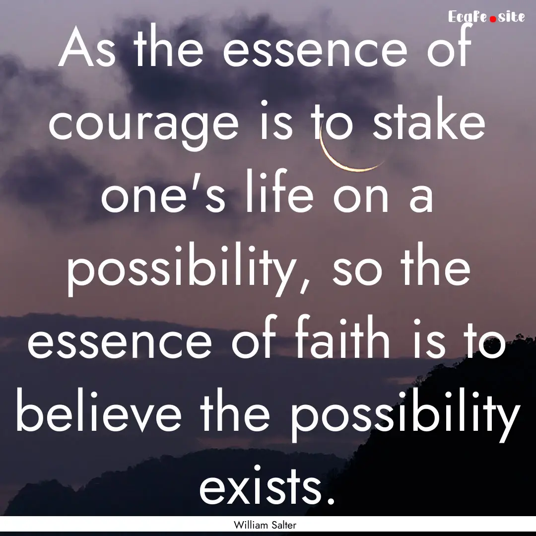 As the essence of courage is to stake one's.... : Quote by William Salter