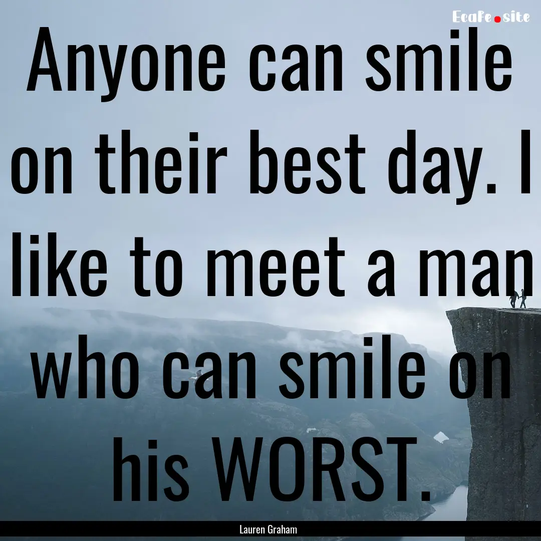 Anyone can smile on their best day. I like.... : Quote by Lauren Graham