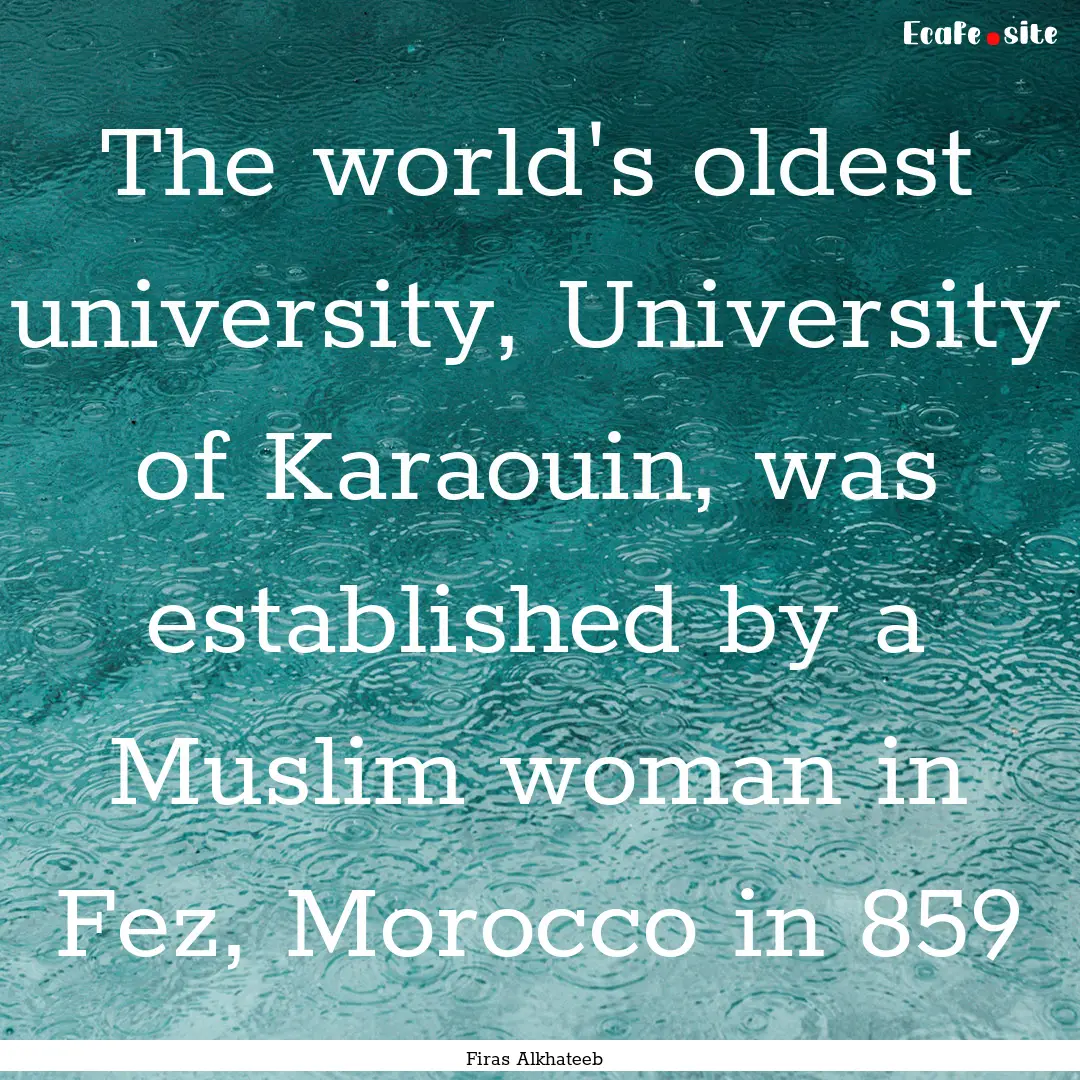 The world's oldest university, University.... : Quote by Firas Alkhateeb