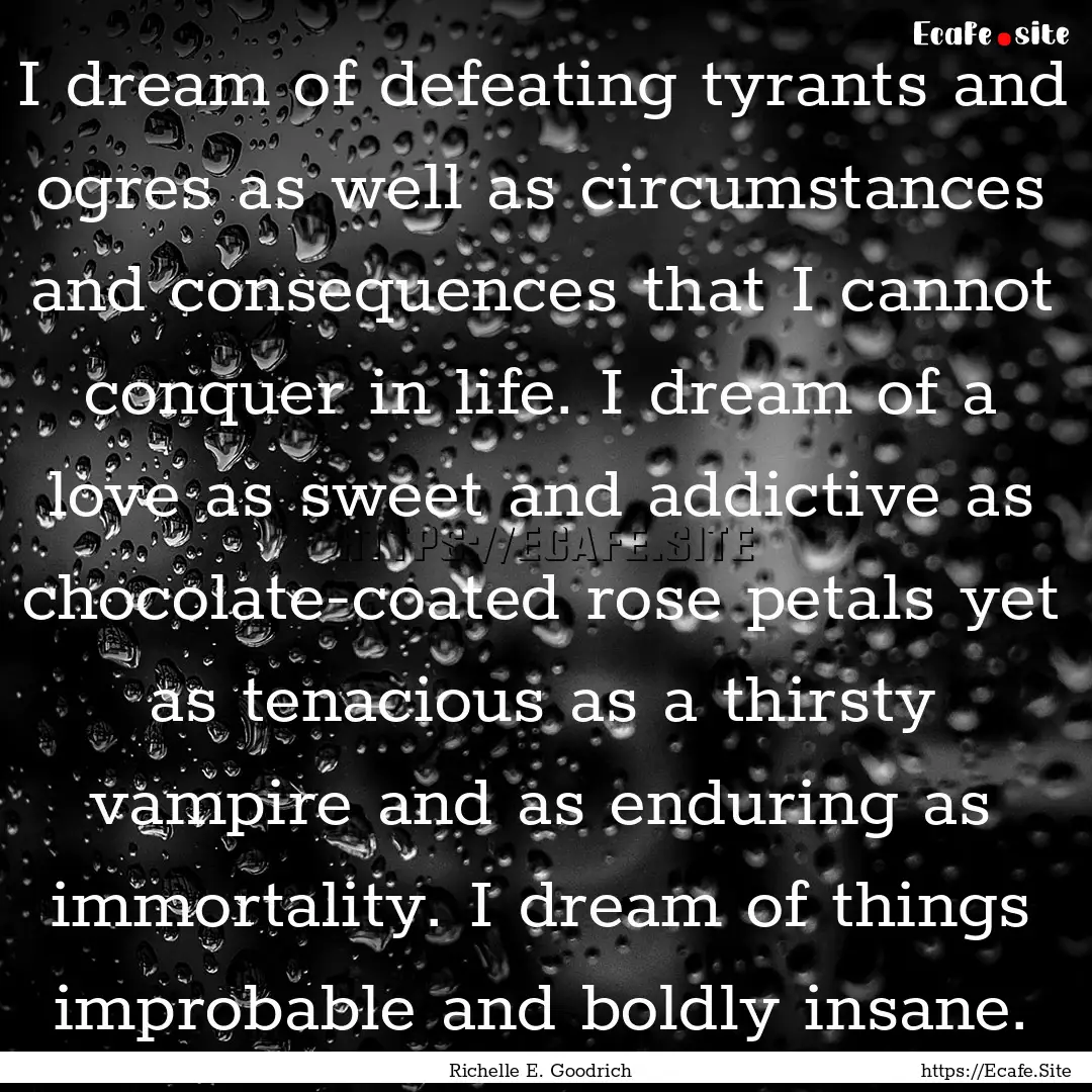 I dream of defeating tyrants and ogres as.... : Quote by Richelle E. Goodrich