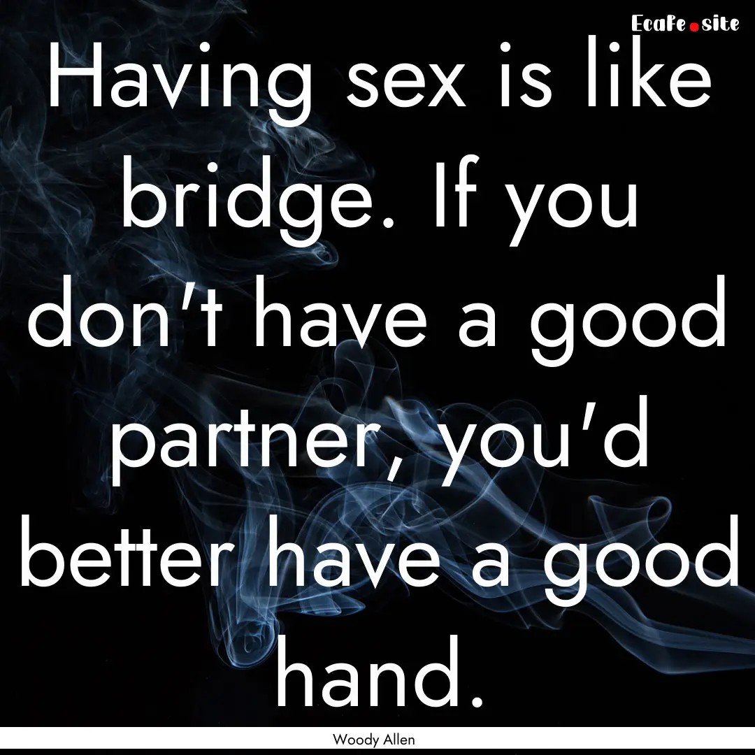 Having sex is like bridge. If you don't have.... : Quote by Woody Allen