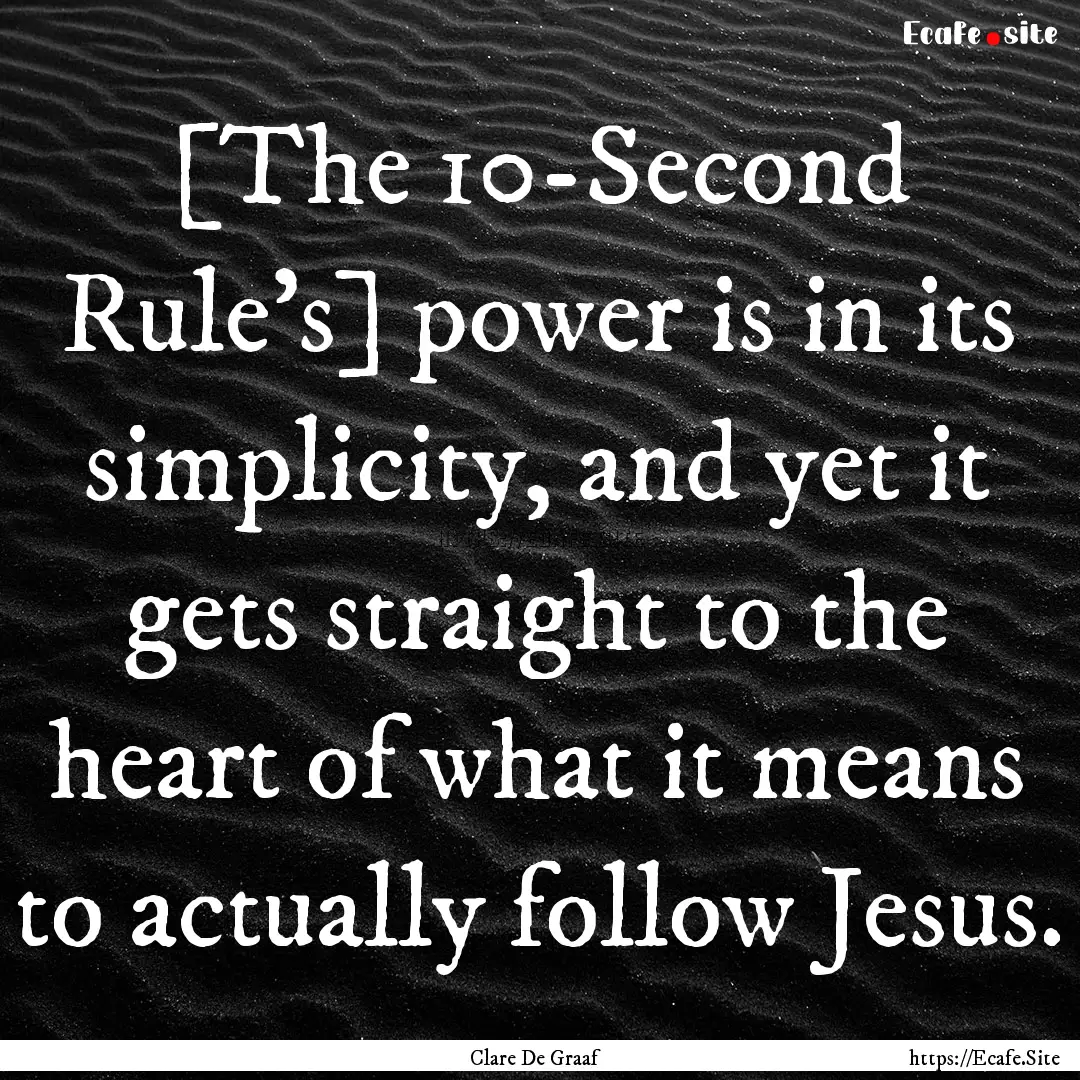 [The 10-Second Rule's] power is in its simplicity,.... : Quote by Clare De Graaf