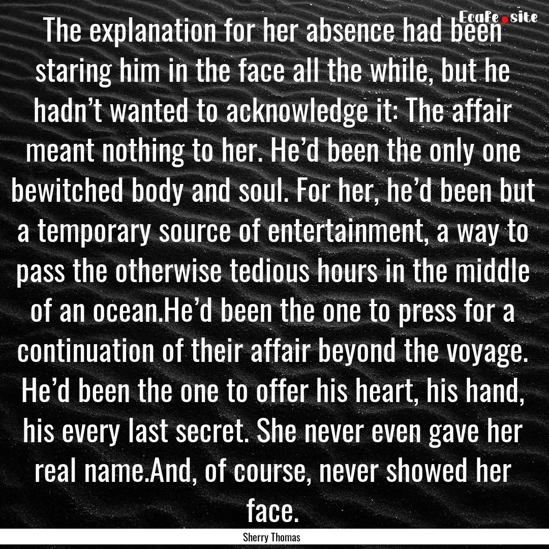 The explanation for her absence had been.... : Quote by Sherry Thomas