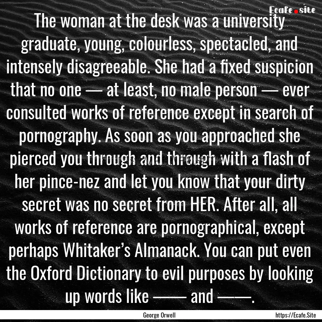 The woman at the desk was a university graduate,.... : Quote by George Orwell