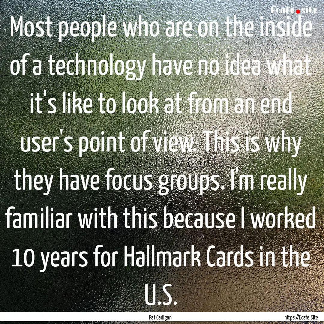 Most people who are on the inside of a technology.... : Quote by Pat Cadigan