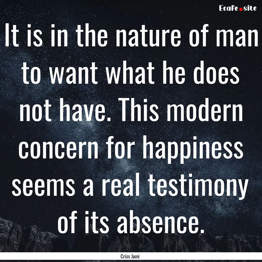 It is in the nature of man to want what he.... : Quote by Criss Jami