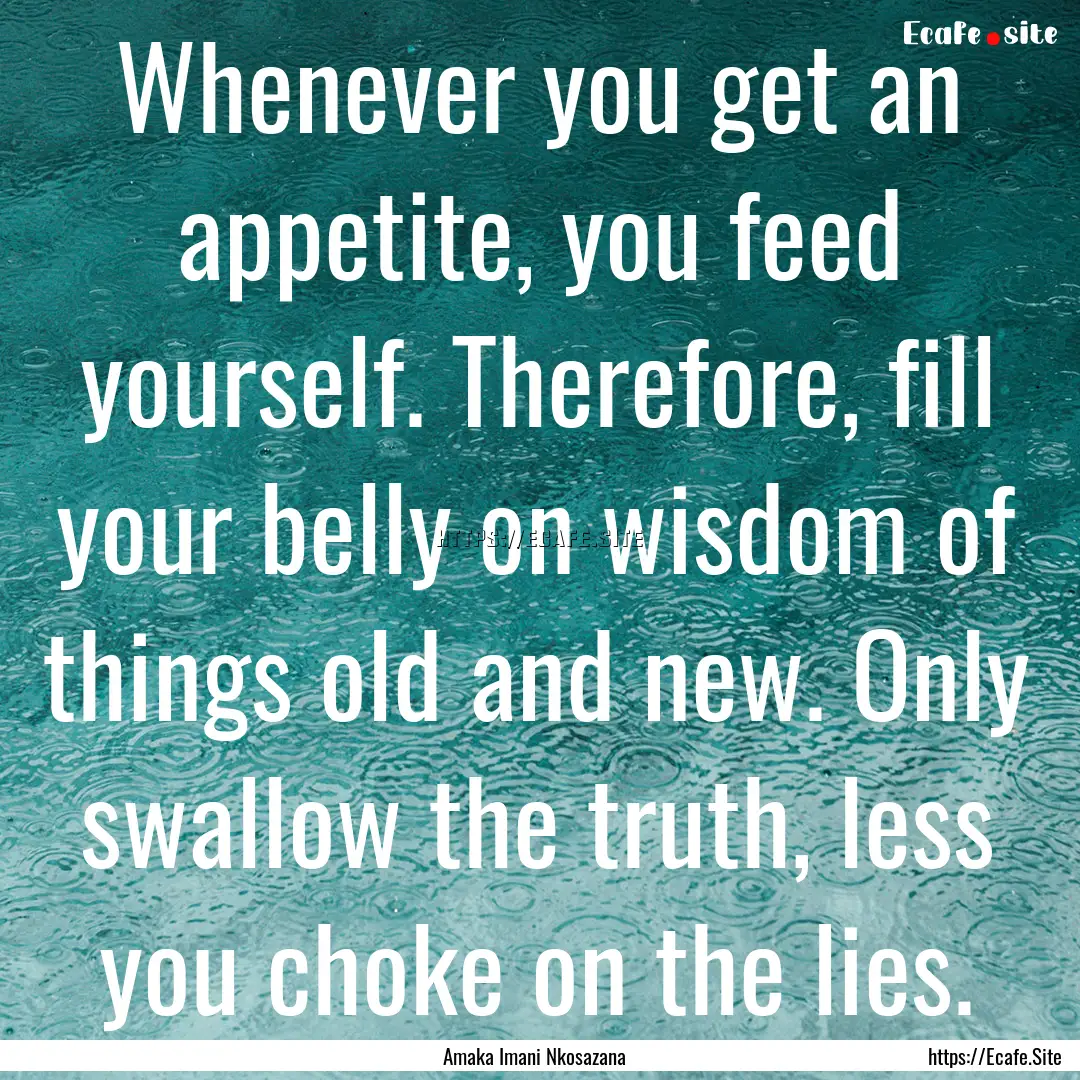 Whenever you get an appetite, you feed yourself..... : Quote by Amaka Imani Nkosazana